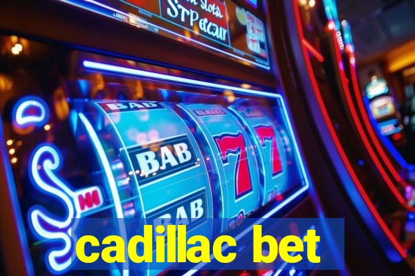 cadillac bet