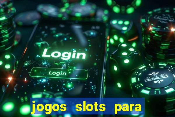 jogos slots para ganhar dinheiro