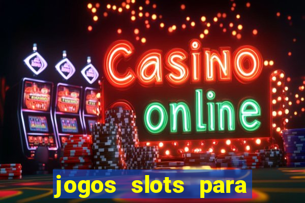 jogos slots para ganhar dinheiro