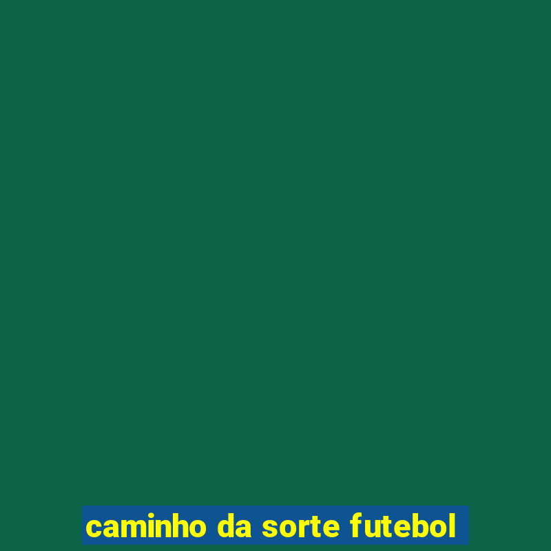 caminho da sorte futebol