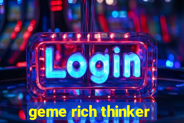 geme rich thinker