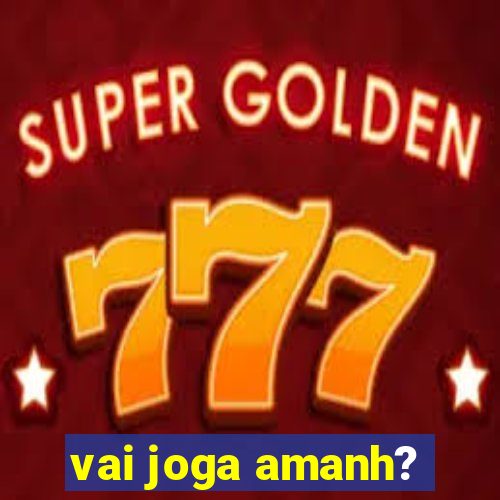 vai joga amanh?