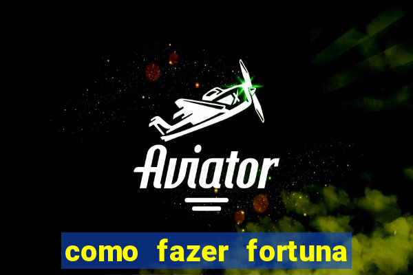 como fazer fortuna com pouco dinheiro