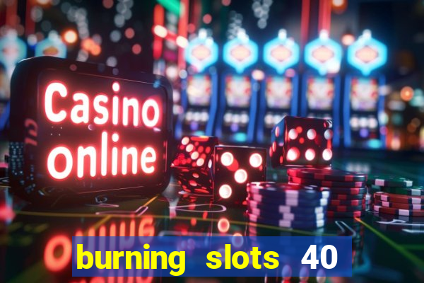 burning slots 40 slot free play