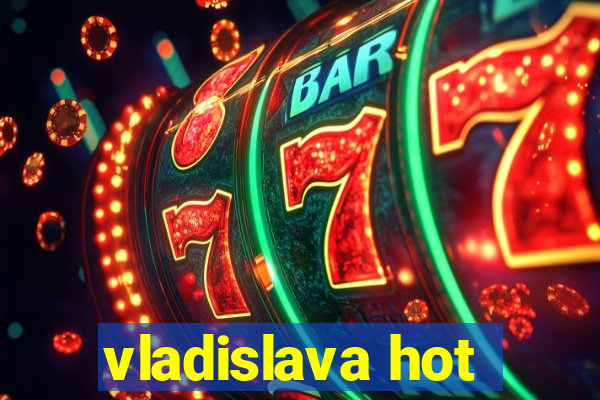 vladislava hot