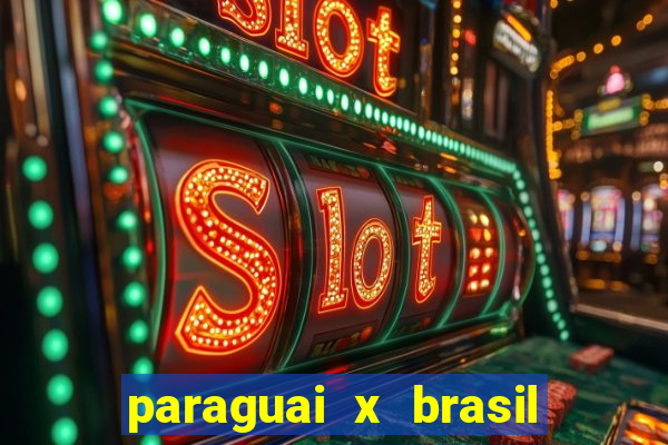 paraguai x brasil ao vivo