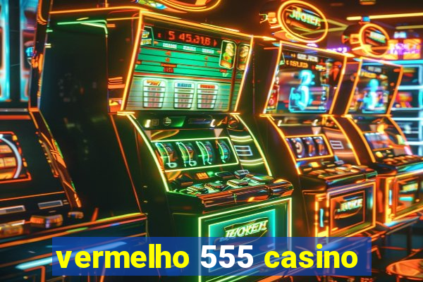 vermelho 555 casino