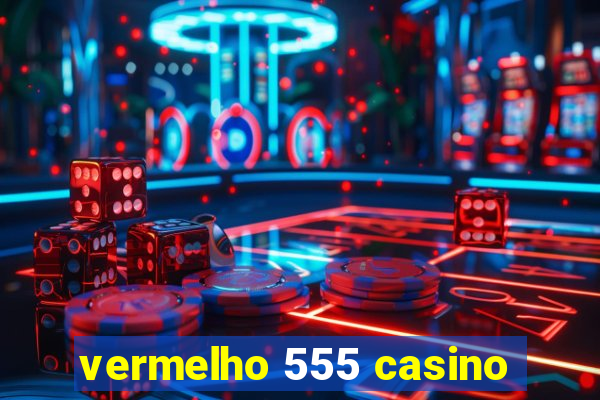 vermelho 555 casino