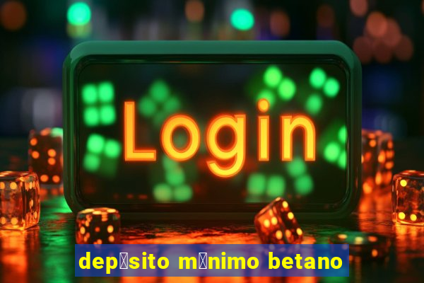 dep贸sito m铆nimo betano