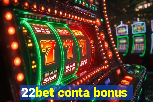 22bet conta bonus