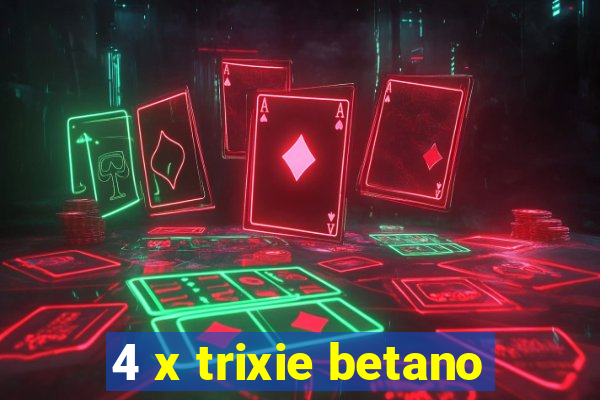 4 x trixie betano