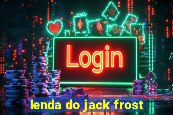 lenda do jack frost