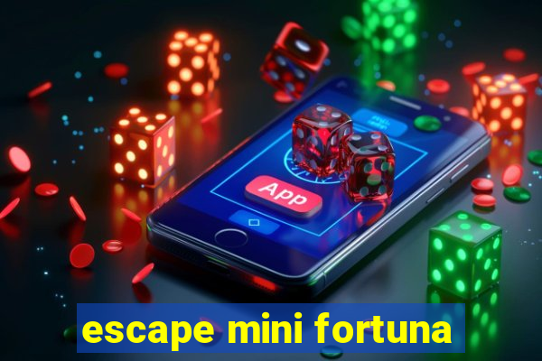 escape mini fortuna