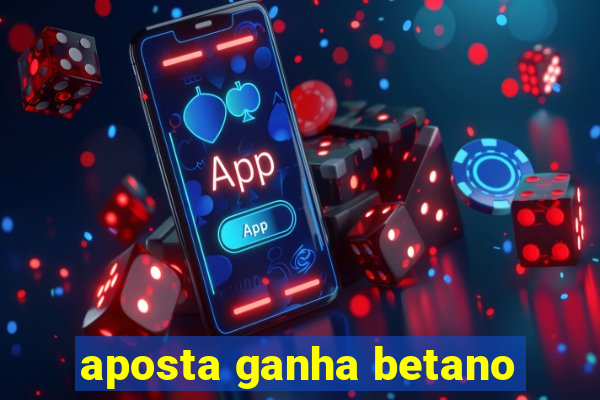 aposta ganha betano