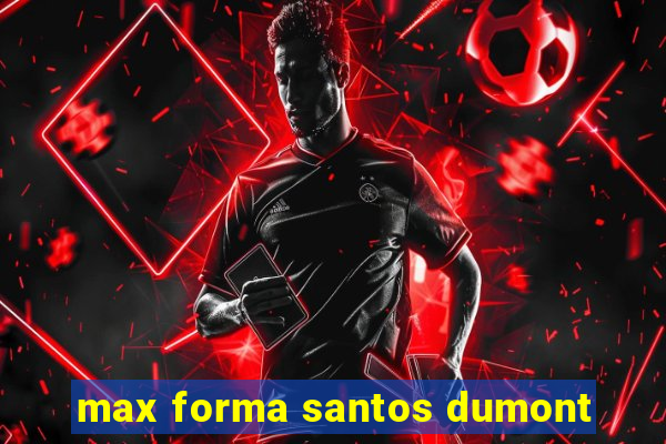 max forma santos dumont