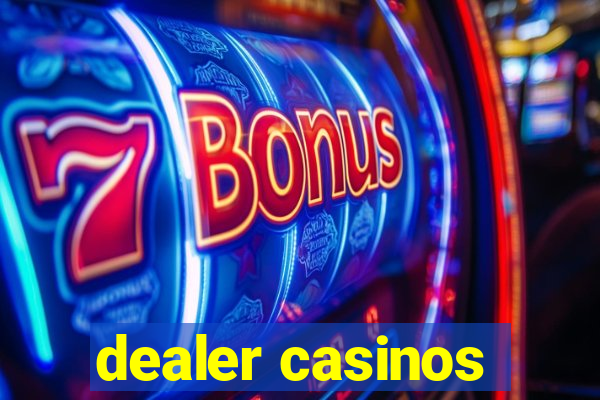 dealer casinos