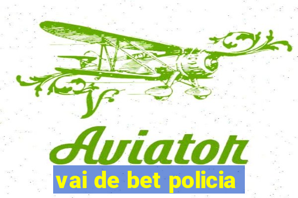 vai de bet policia