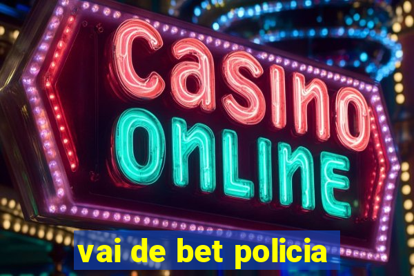 vai de bet policia