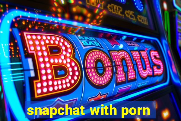 snapchat with porn