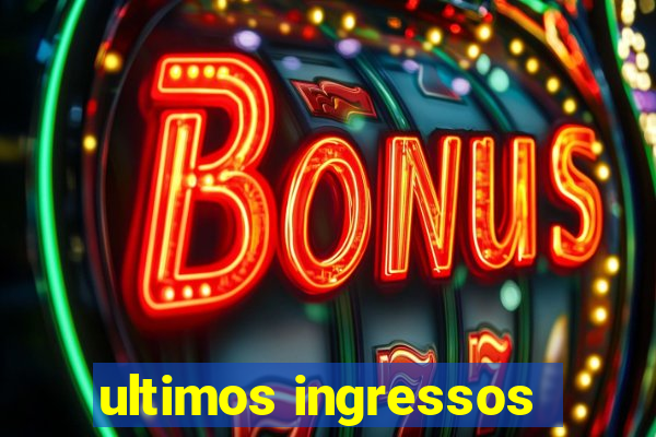 ultimos ingressos