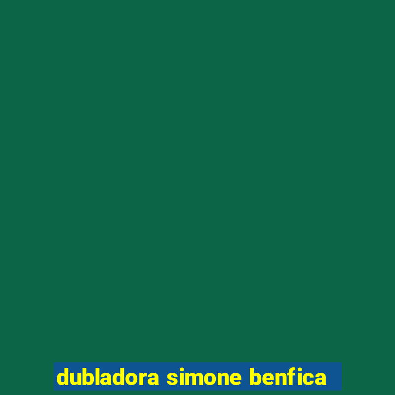 dubladora simone benfica