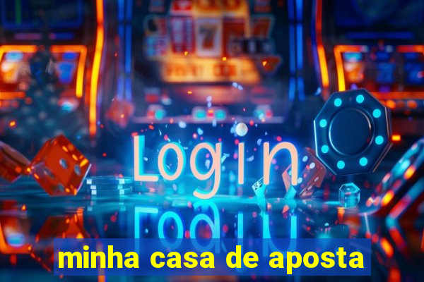 minha casa de aposta