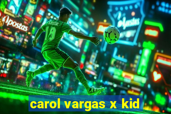 carol vargas x kid