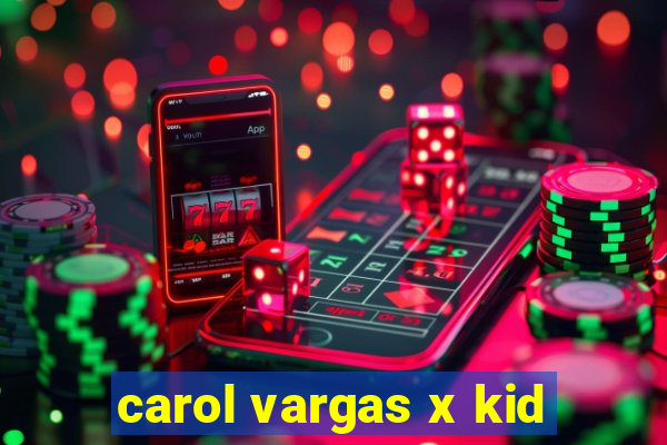 carol vargas x kid