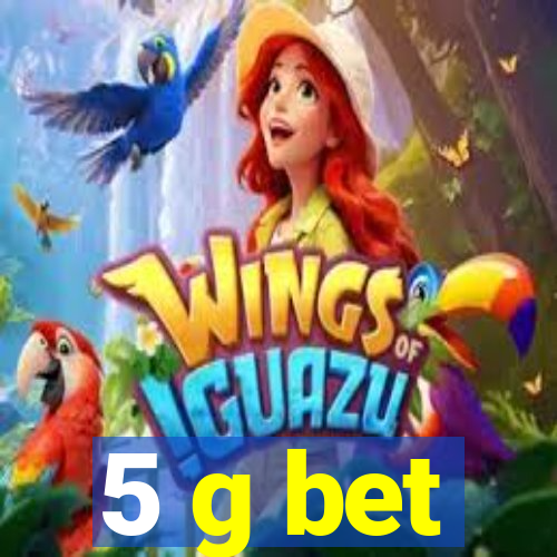 5 g bet