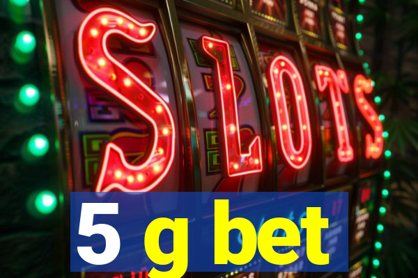 5 g bet