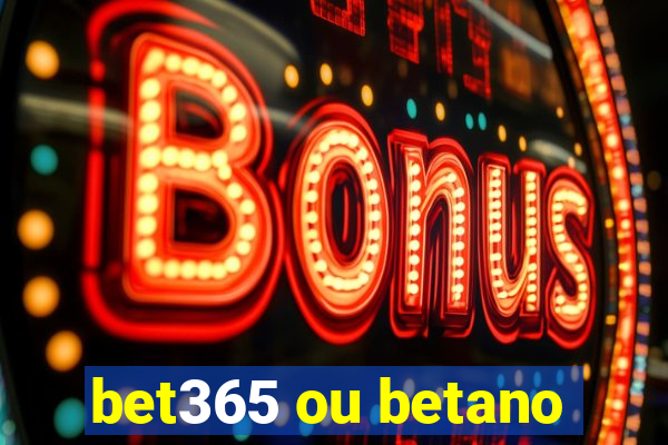 bet365 ou betano