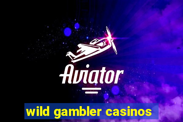 wild gambler casinos