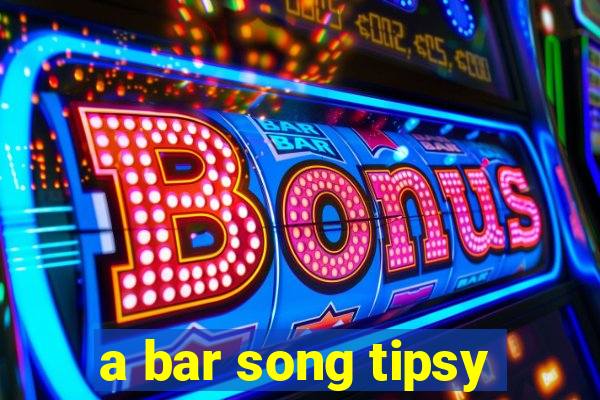 a bar song tipsy