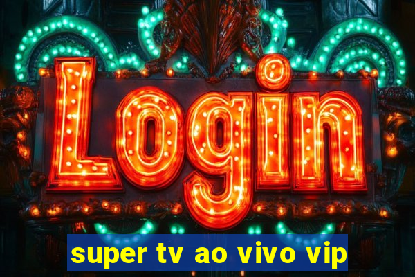 super tv ao vivo vip