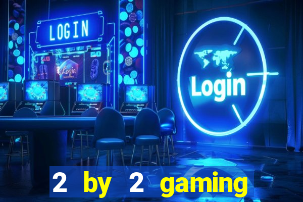 2 by 2 gaming online casino sites