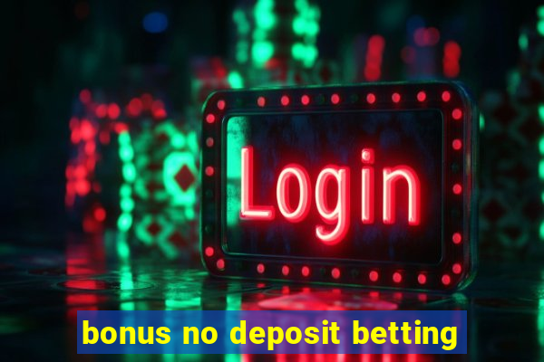 bonus no deposit betting