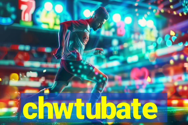 chwtubate