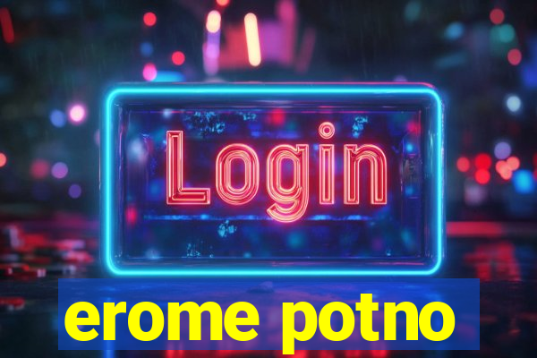 erome potno