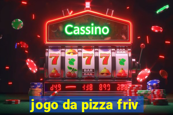 jogo da pizza friv