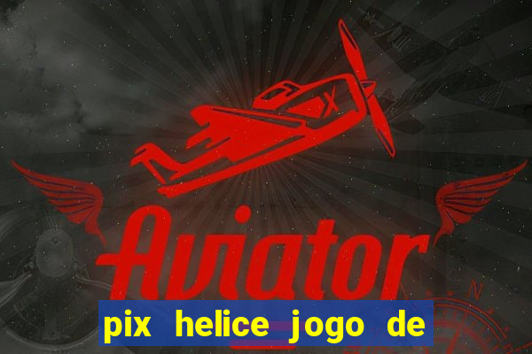 pix helice jogo de ganhar pix 2022