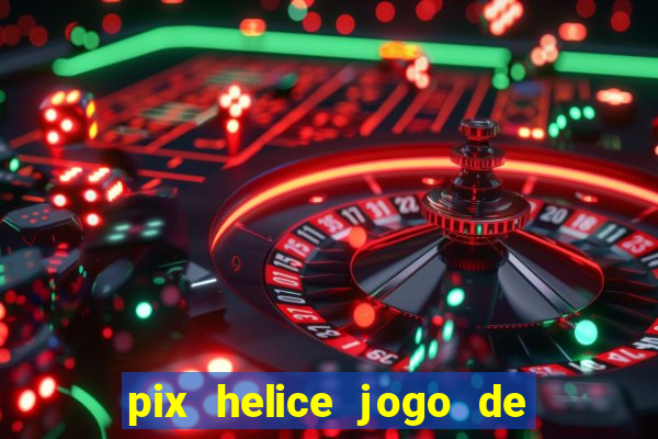 pix helice jogo de ganhar pix 2022