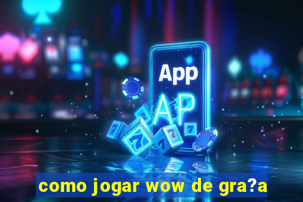 como jogar wow de gra?a