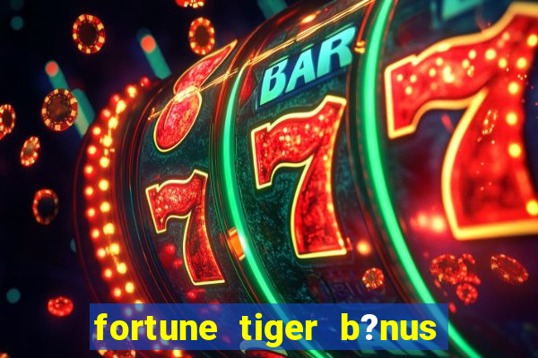 fortune tiger b?nus grátis sem depósito