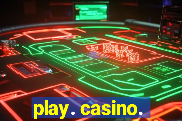 play. casino.