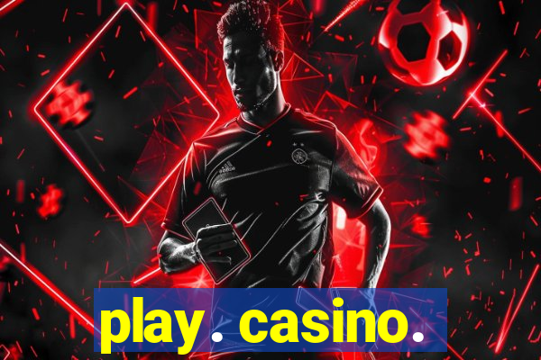 play. casino.