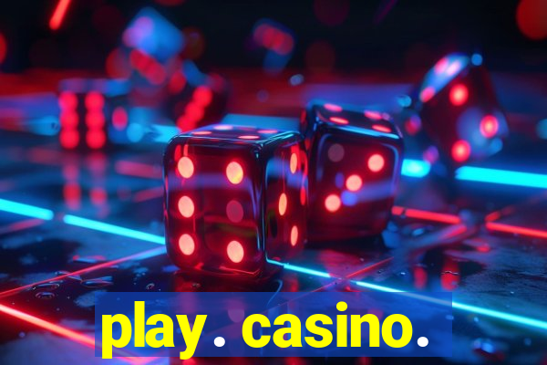 play. casino.