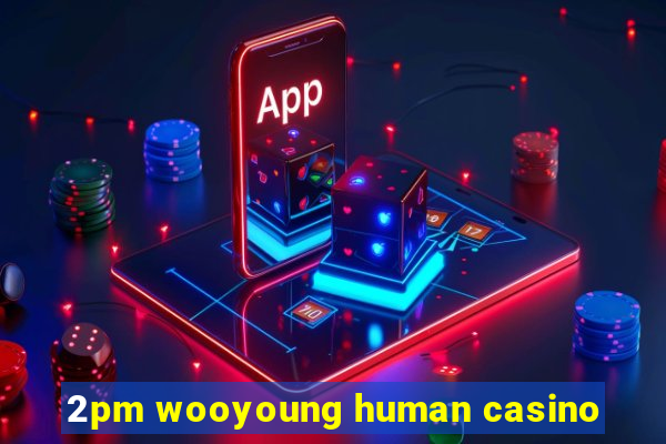 2pm wooyoung human casino