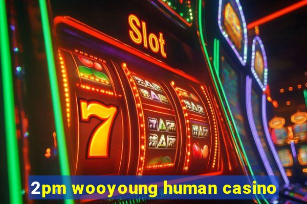 2pm wooyoung human casino