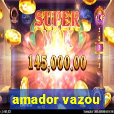 amador vazou