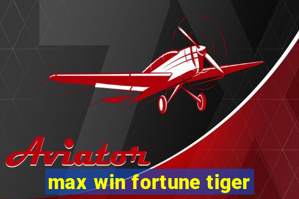 max win fortune tiger